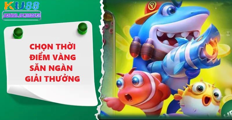 Mẹo chơi bắn cá luôn thắng hiệu quả nhất chính là chọn thời điểm chơi hợp lý